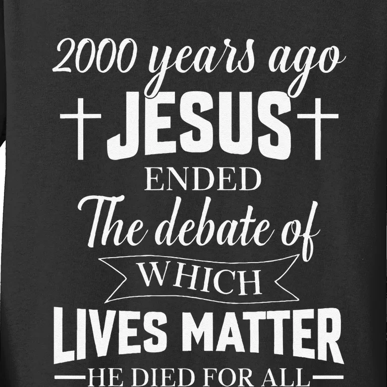 2000 Years Ago Jesus Ended The Debate Christian Believe Kids Long Sleeve Shirt