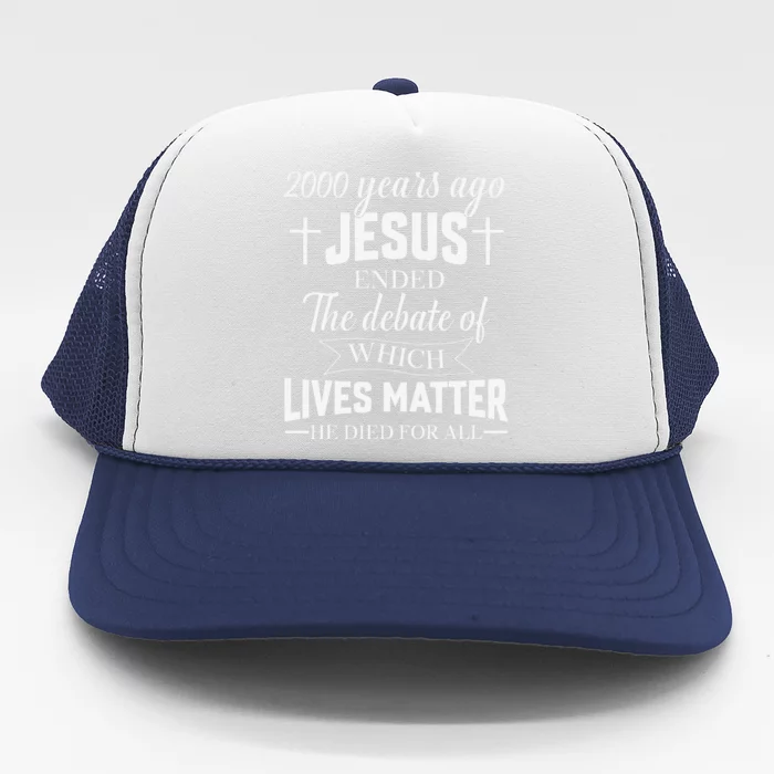 2000 Years Ago Jesus Ended The Debate Christian Believe Trucker Hat