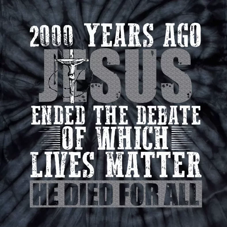 2000 Years Ago Jesus Ended The Debate Christian Believe Tie-Dye T-Shirt