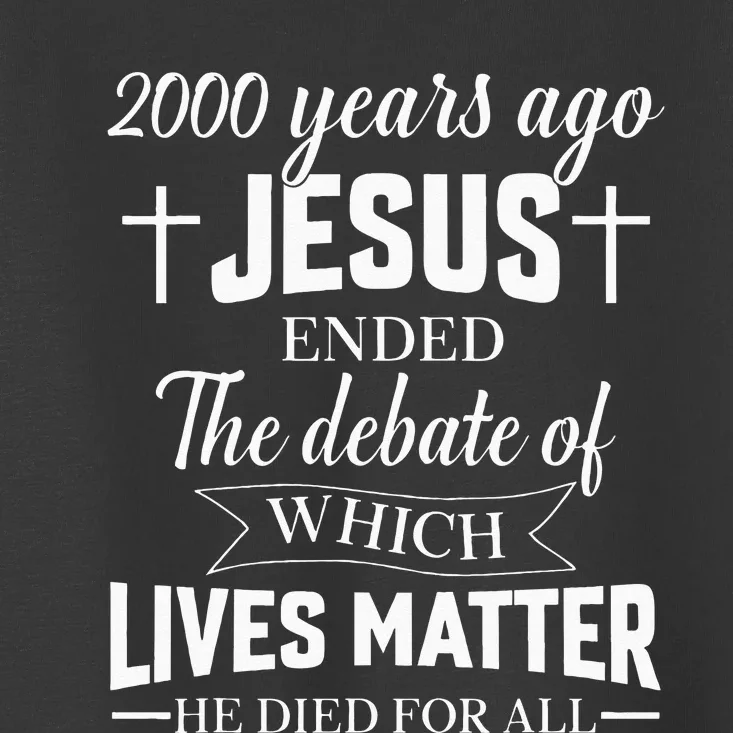 2000 Years Ago Jesus Ended The Debate Christian Believe Toddler T-Shirt