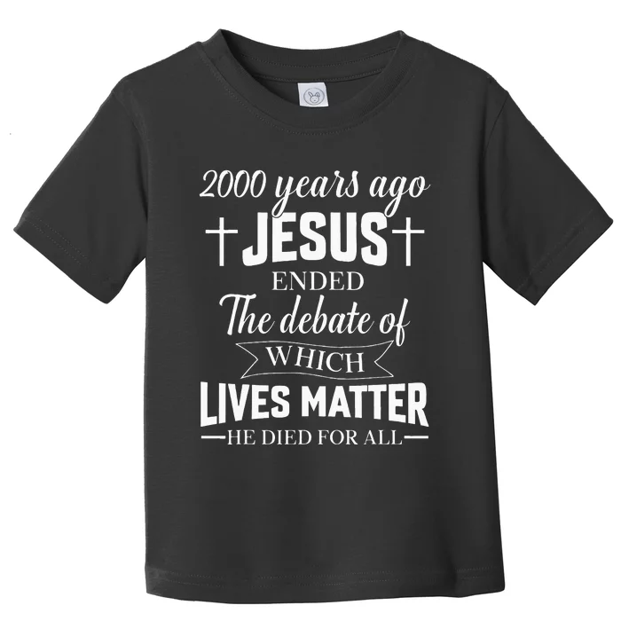 2000 Years Ago Jesus Ended The Debate Christian Believe Toddler T-Shirt