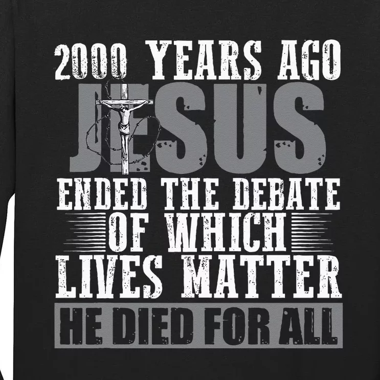 2000 Years Ago Jesus Ended The Debate Christian Believe Tall Long Sleeve T-Shirt