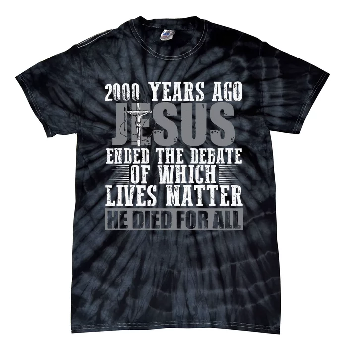 2000 Years Ago Jesus Ended The Debate Christian Believe Tie-Dye T-Shirt