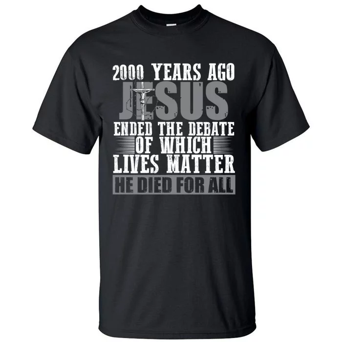 2000 Years Ago Jesus Ended The Debate Christian Believe Tall T-Shirt