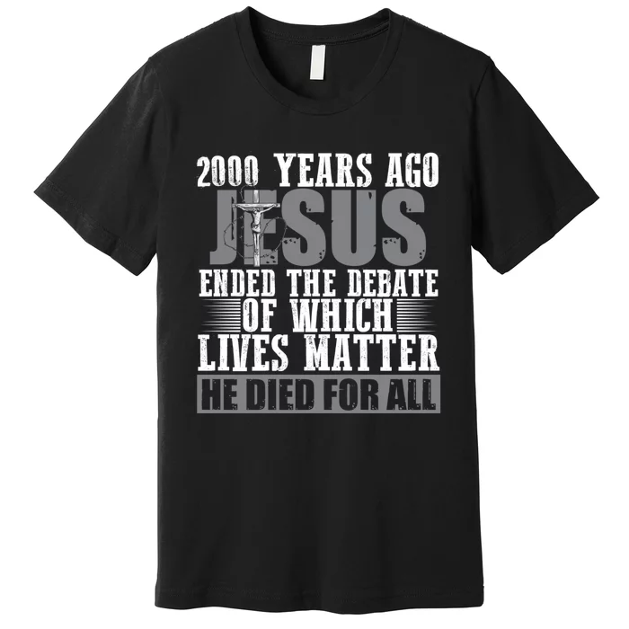 2000 Years Ago Jesus Ended The Debate Christian Believe Premium T-Shirt