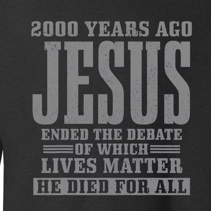 2000 Years Ago Jesus Ended the Debate Christian Believe Toddler Sweatshirt