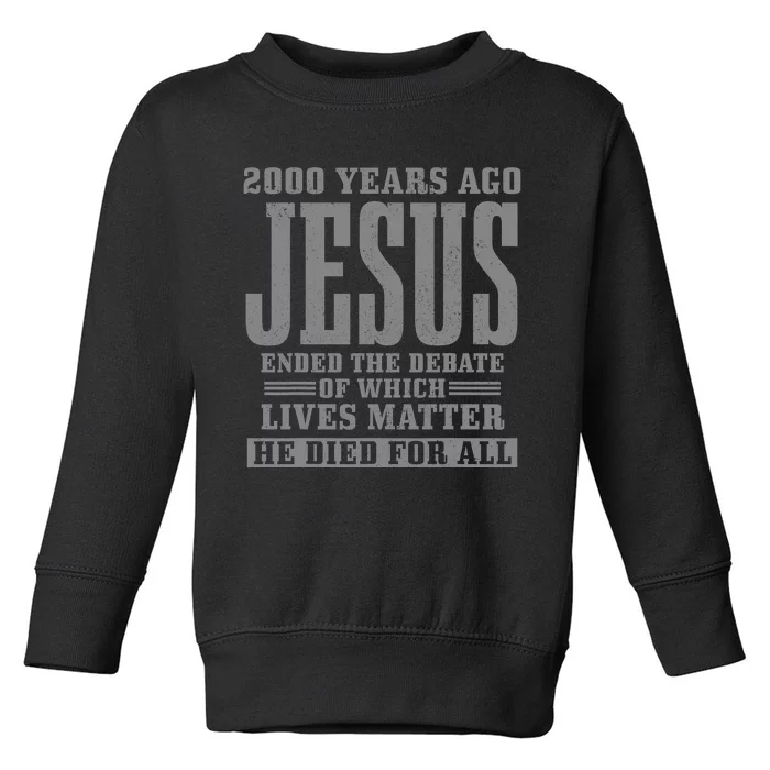 2000 Years Ago Jesus Ended the Debate Christian Believe Toddler Sweatshirt