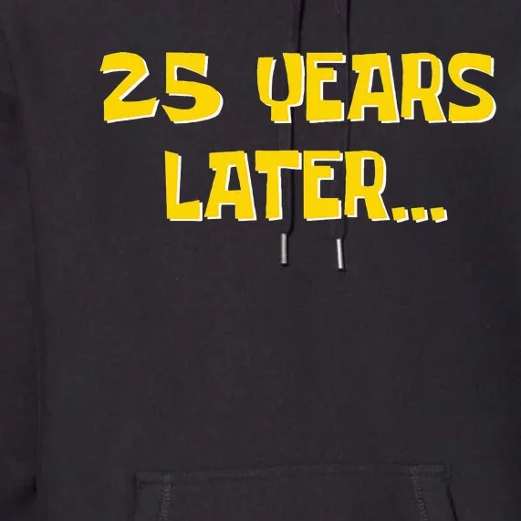 25 Years Later Funny Millennial 25th Birthday Premium Hoodie