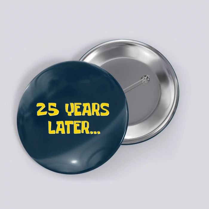 25 Years Later Funny Millennial 25th Birthday Button