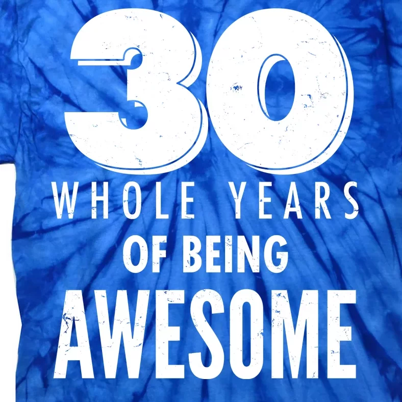 30 Whole Years Of Being Awesome Birthday Tie-Dye T-Shirt