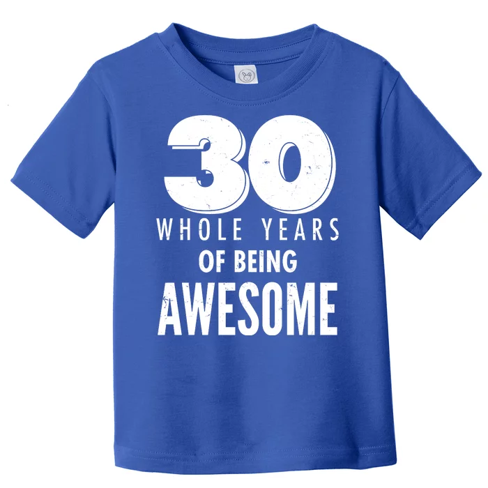 30 Whole Years Of Being Awesome Birthday Toddler T-Shirt