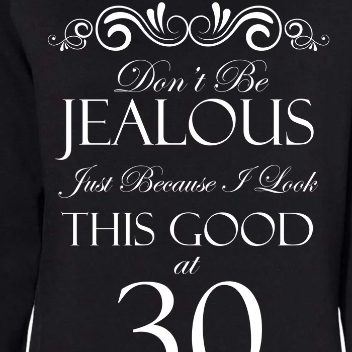 30th Birthday: Don't Be Jealous Just Because I Look This Good At Thirty Womens California Wash Sweatshirt