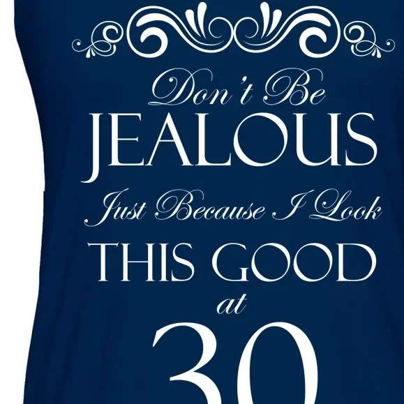 30th Birthday: Don't Be Jealous Just Because I Look This Good At Thirty Ladies Essential Flowy Tank