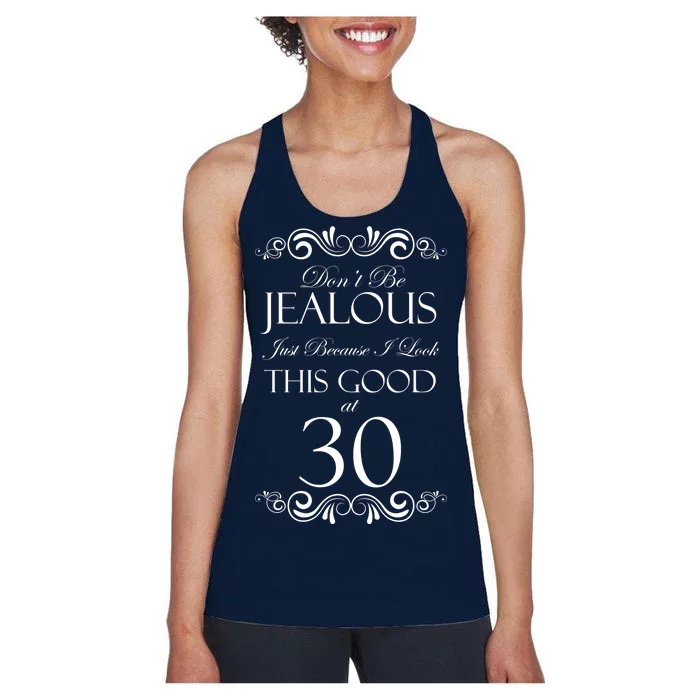 30th Birthday: Don't Be Jealous Just Because I Look This Good At Thirty Women's Racerback Tank