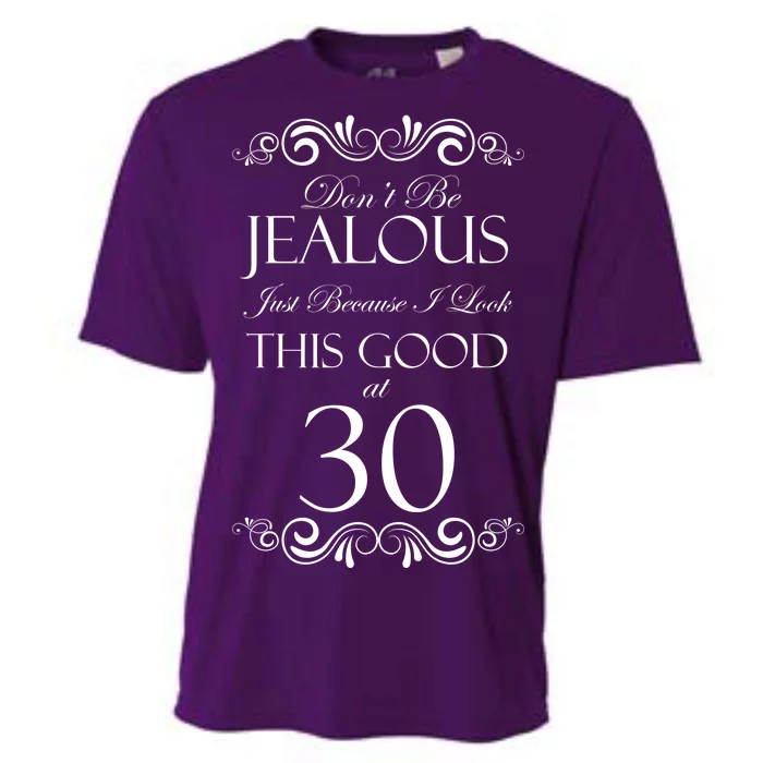 30th Birthday: Don't Be Jealous Just Because I Look This Good At Thirty Cooling Performance Crew T-Shirt