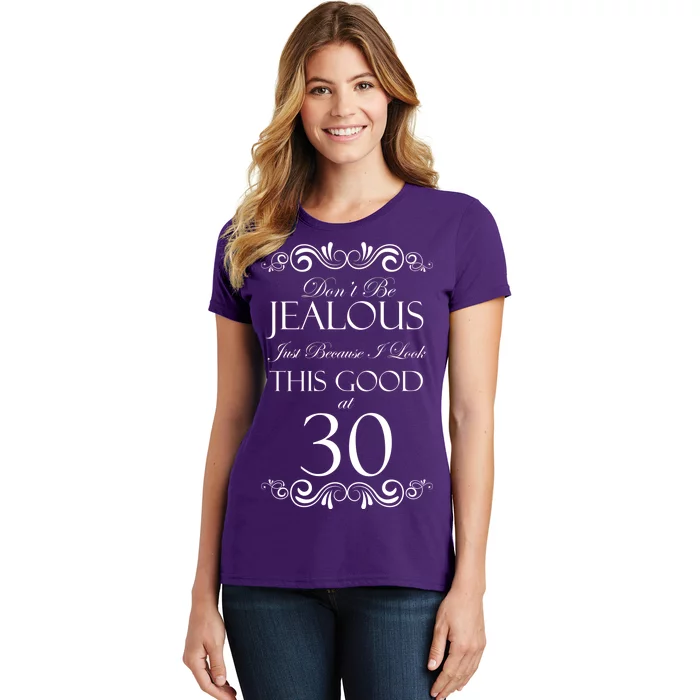 30th Birthday: Don't Be Jealous Just Because I Look This Good At Thirty Women's T-Shirt