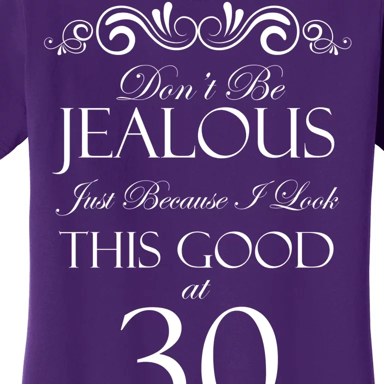 30th Birthday: Don't Be Jealous Just Because I Look This Good At Thirty Women's T-Shirt