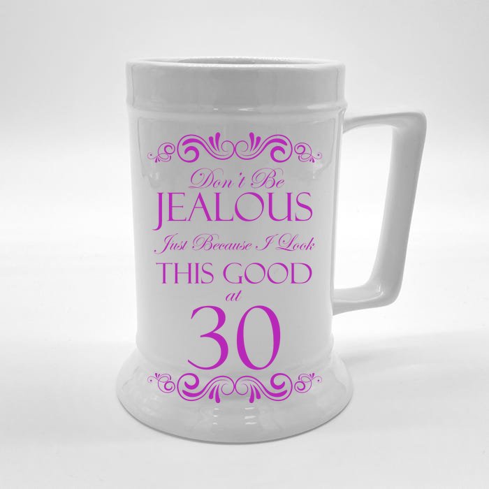 30th Birthday: Don't Be Jealous Just Because I Look This Good At Thirty Front & Back Beer Stein