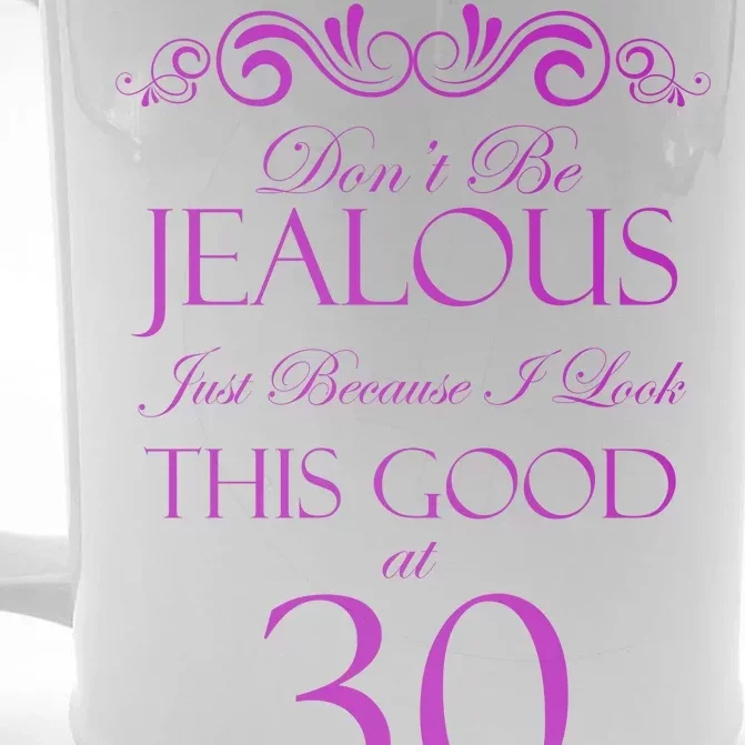 30th Birthday: Don't Be Jealous Just Because I Look This Good At Thirty Front & Back Beer Stein