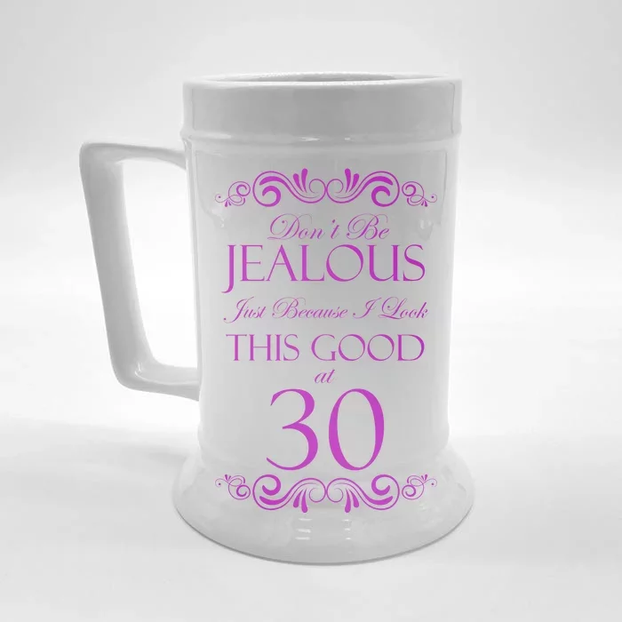 30th Birthday: Don't Be Jealous Just Because I Look This Good At Thirty Front & Back Beer Stein