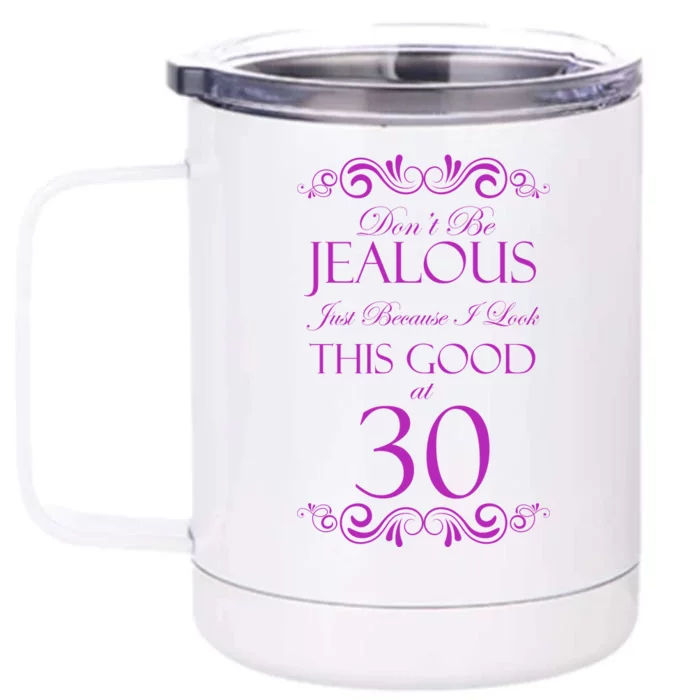 30th Birthday: Don't Be Jealous Just Because I Look This Good At Thirty Front & Back 12oz Stainless Steel Tumbler Cup