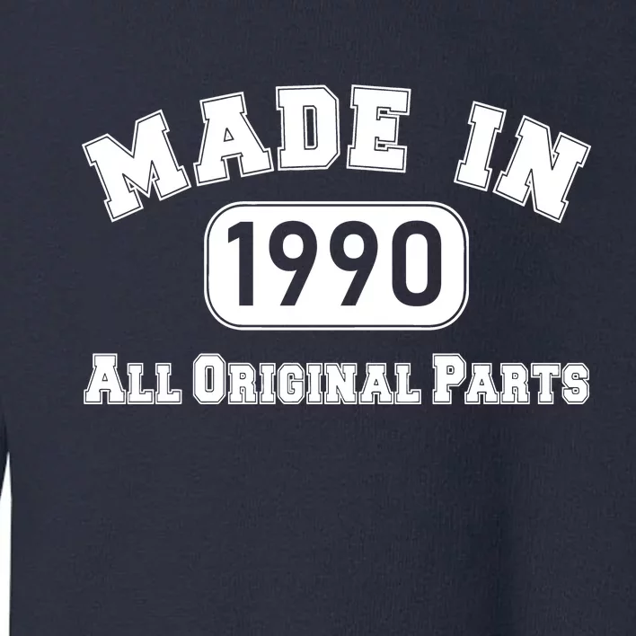 30th Birthday Made in 1990 All Original Parts Toddler Sweatshirt