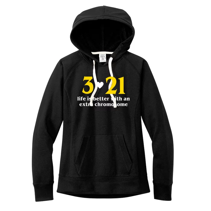 3 21 Life Is Better With An Extra Chromosome Down Syndrome Women's Fleece Hoodie