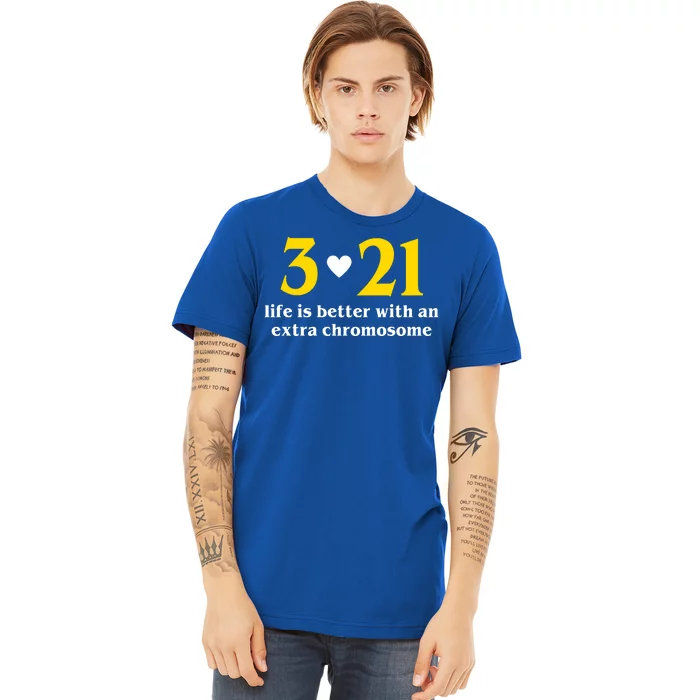 3 21 Life Is Better With An Extra Chromosome Down Syndrome Premium T-Shirt