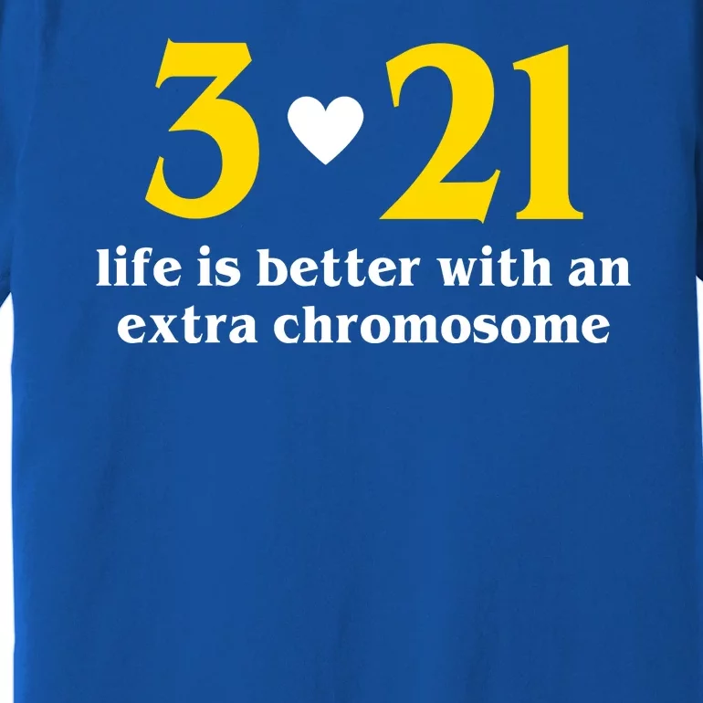 3 21 Life Is Better With An Extra Chromosome Down Syndrome Premium T-Shirt