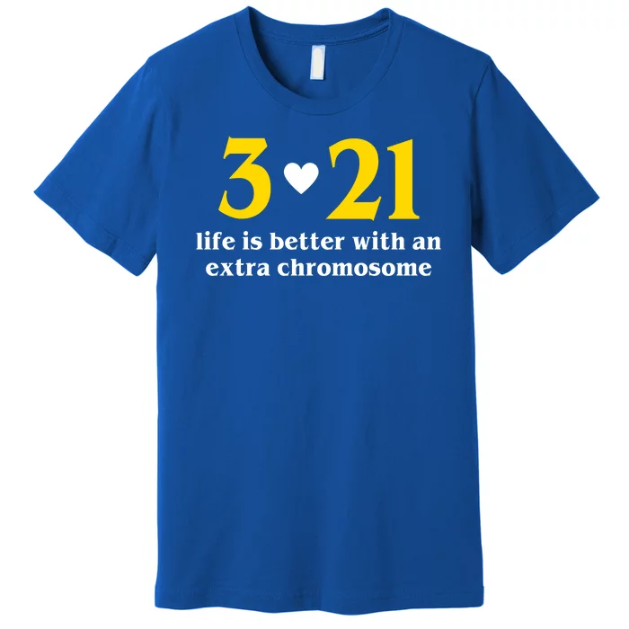 3 21 Life Is Better With An Extra Chromosome Down Syndrome Premium T-Shirt