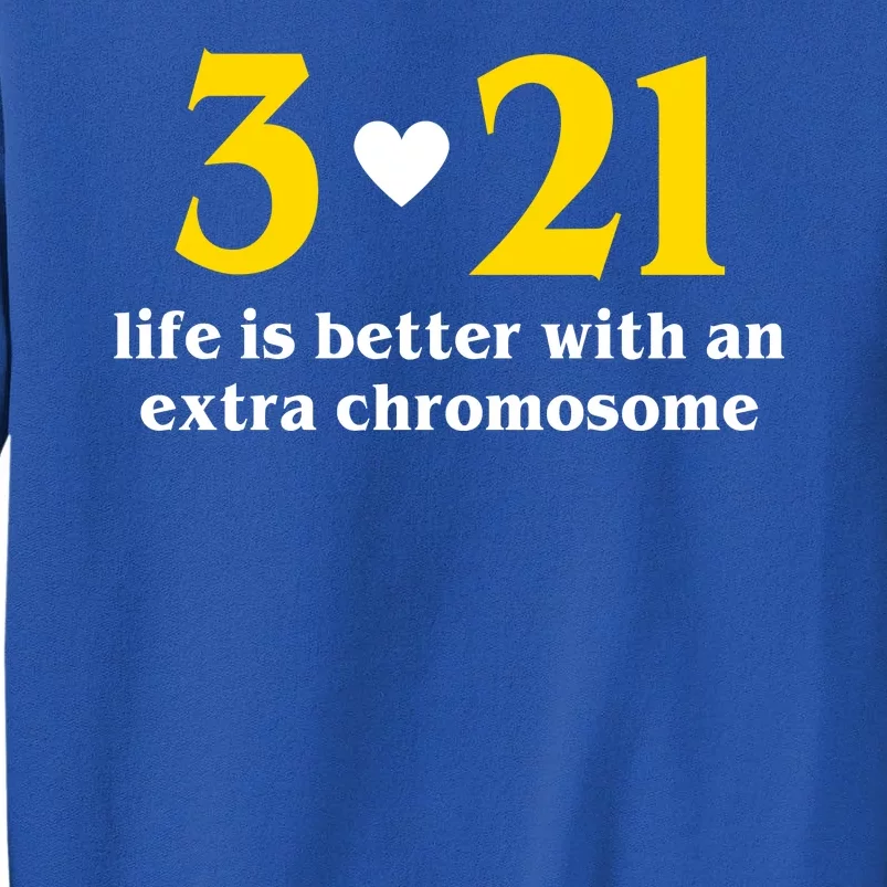 3 21 Life Is Better With An Extra Chromosome Down Syndrome Tall Sweatshirt