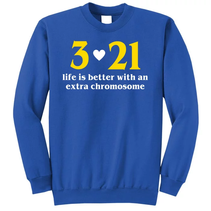 3 21 Life Is Better With An Extra Chromosome Down Syndrome Tall Sweatshirt