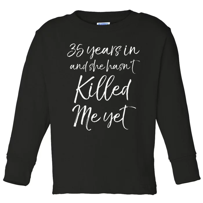 35th Anniversary 35 Years In And She Hasnt Killed Me Yet Toddler Long Sleeve Shirt