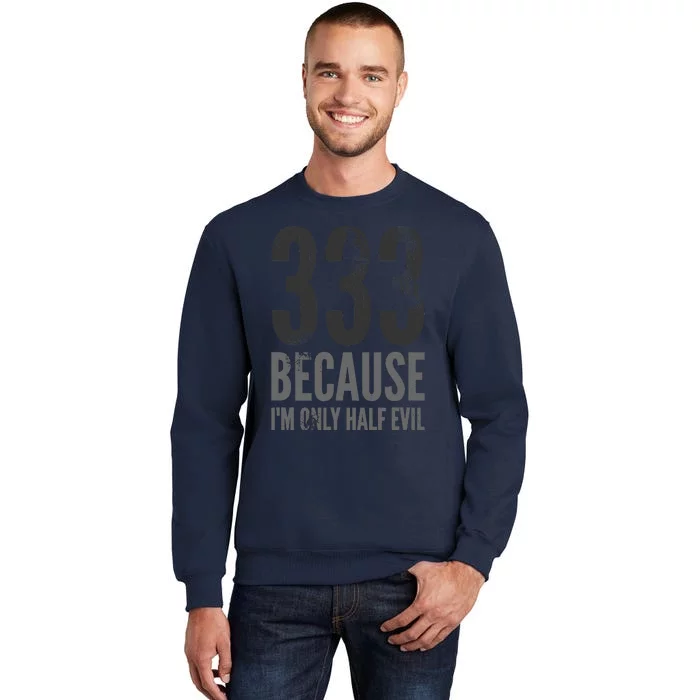 333 Because Im Only Half Evil Funny Tall Sweatshirt