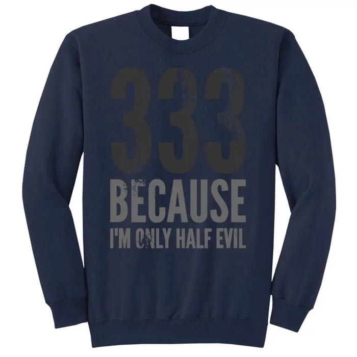 333 Because Im Only Half Evil Funny Tall Sweatshirt