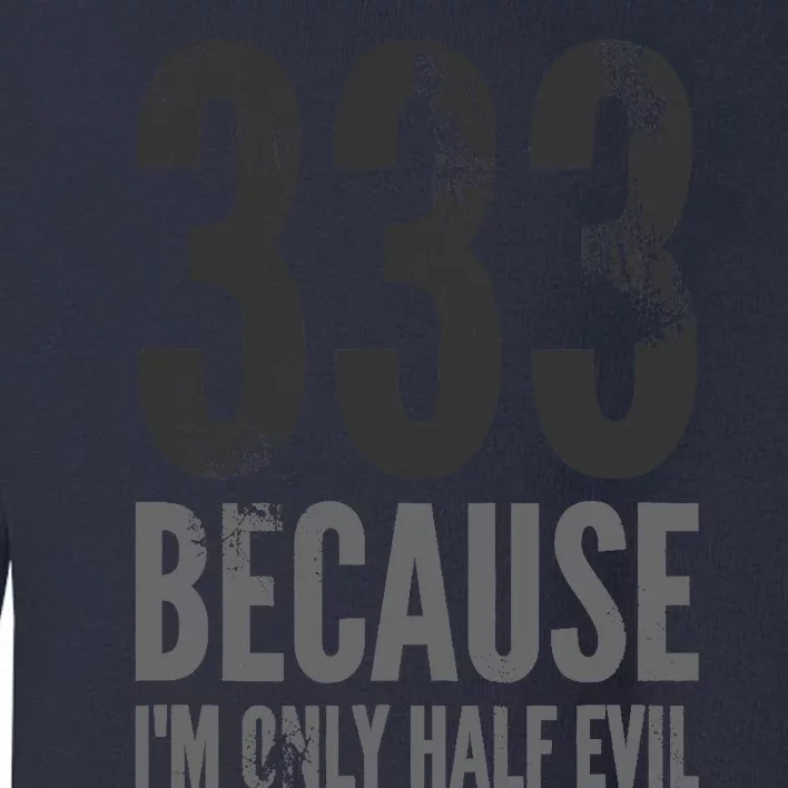 333 Because Im Only Half Evil Funny Toddler Sweatshirt