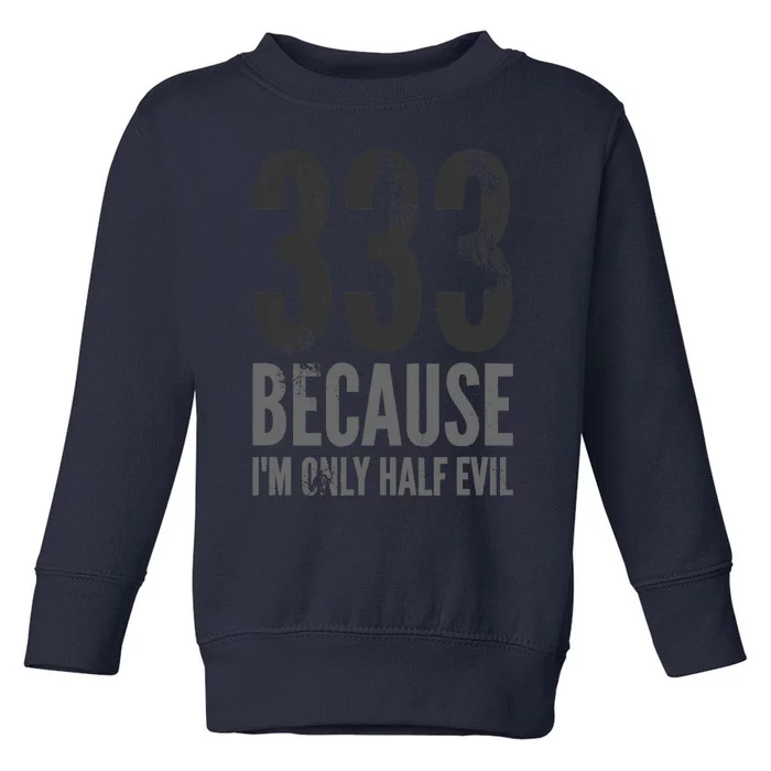 333 Because Im Only Half Evil Funny Toddler Sweatshirt