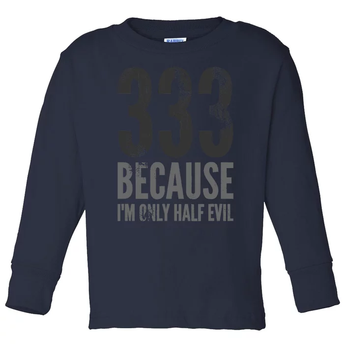 333 Because Im Only Half Evil Funny Toddler Long Sleeve Shirt