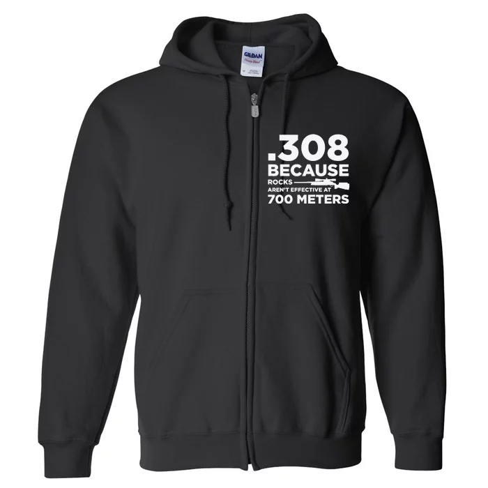 308 Because Rocks Aren't Effective At 700 Meters Full Zip Hoodie