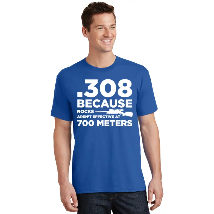 308 Because Rocks Arent Effective At 700 Meters T-Shirt