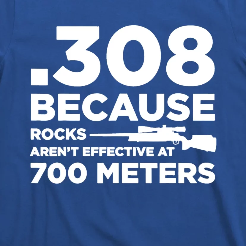 308 Because Rocks Arent Effective At 700 Meters T-Shirt