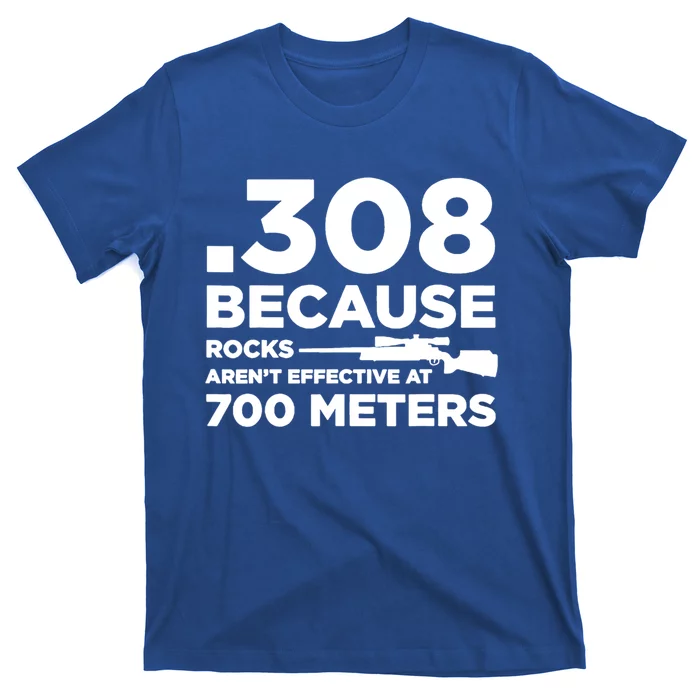 308 Because Rocks Arent Effective At 700 Meters T-Shirt