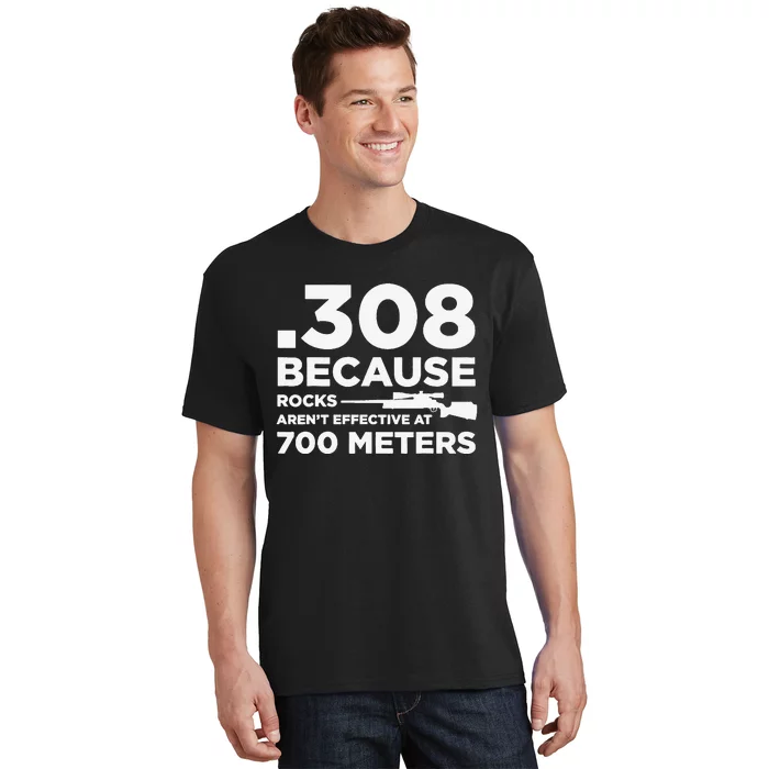 308 Because Rocks Aren't Effective At 700 Meters T-Shirt