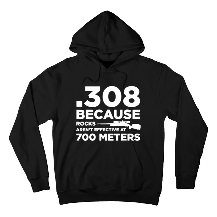 308 Because Rocks Arent Effective At 700 Meters Hoodie