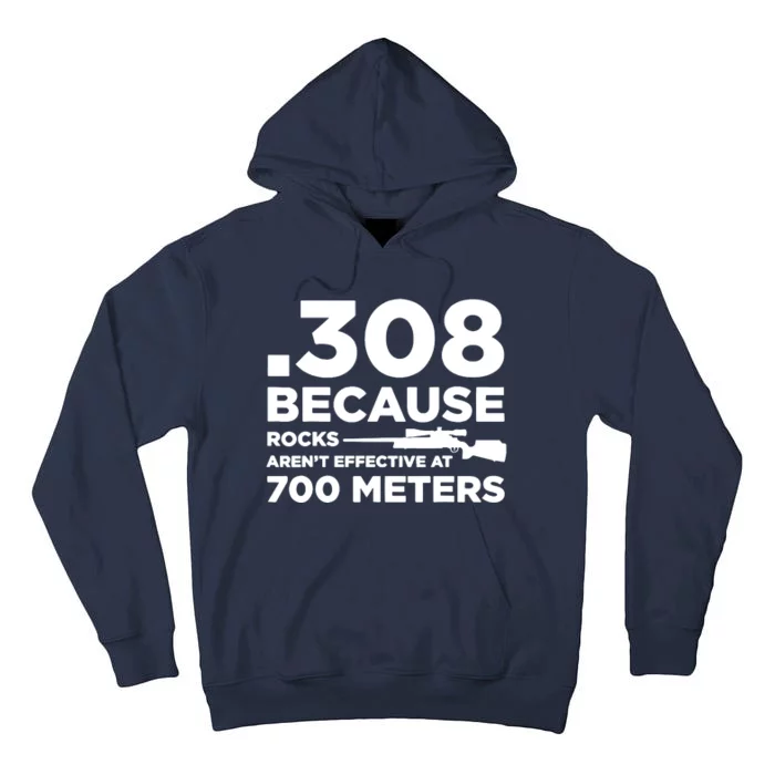 308 Because Rocks Arent Effective At 700 Meters Tall Hoodie