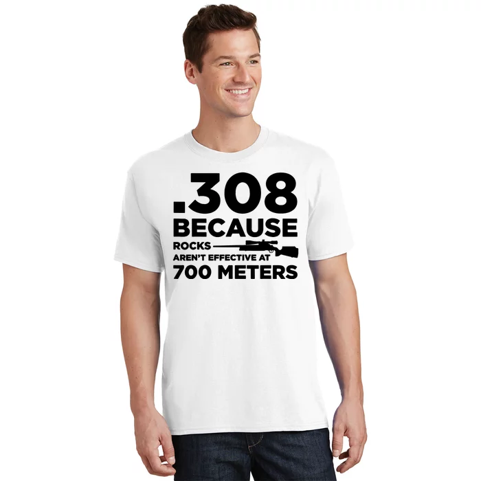 308 Because Rocks Arent Effective At 700 Meters T-Shirt