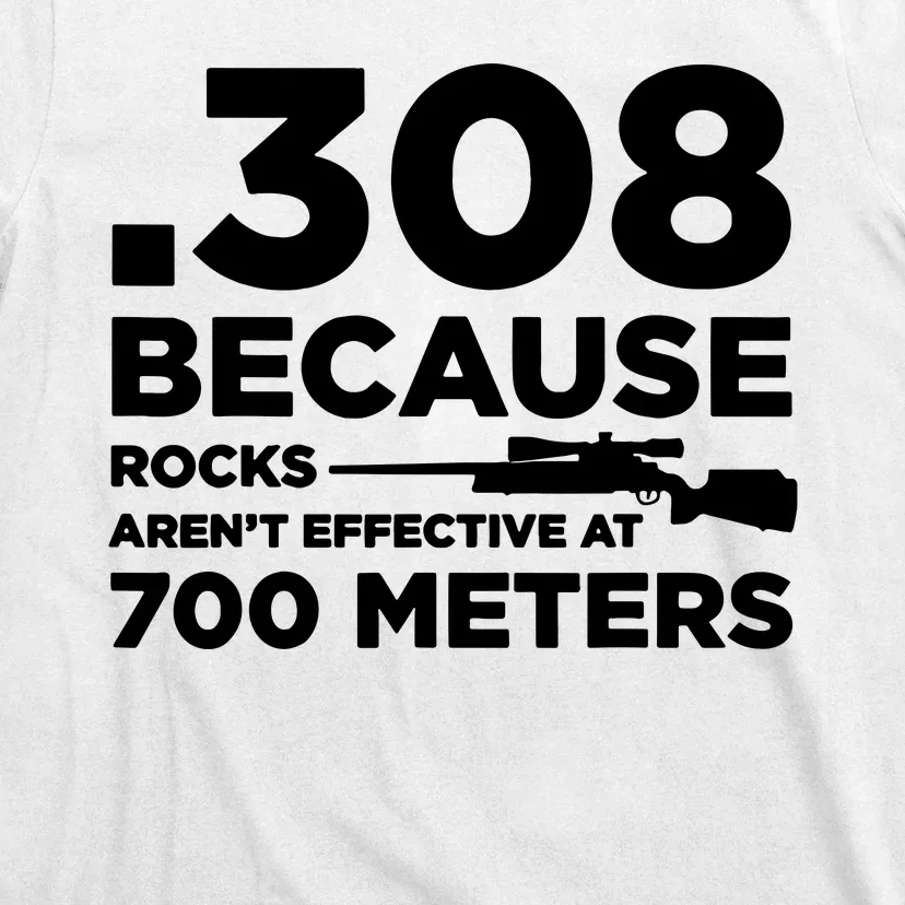 308 Because Rocks Arent Effective At 700 Meters T-Shirt