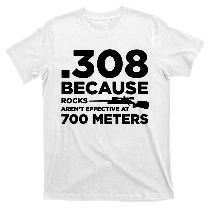 308 Because Rocks Arent Effective At 700 Meters T-Shirt