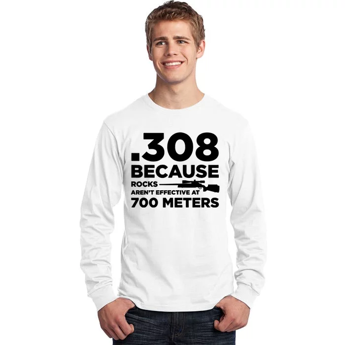 308 Because Rocks Arent Effective At 700 Meters Tall Long Sleeve T-Shirt