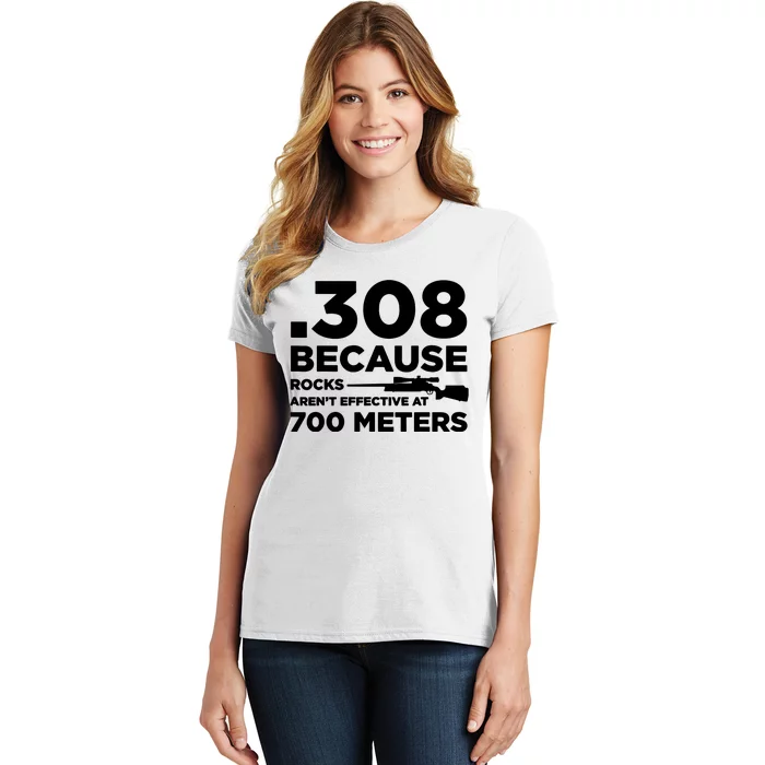 308 Because Rocks Arent Effective At 700 Meters Women's T-Shirt